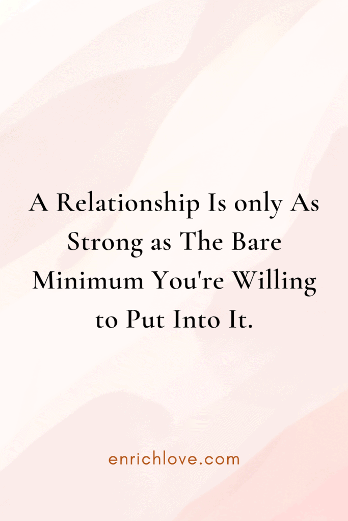 A Relationship Is only As Strong as The Bare Minimum You're Willing to Put Into It.