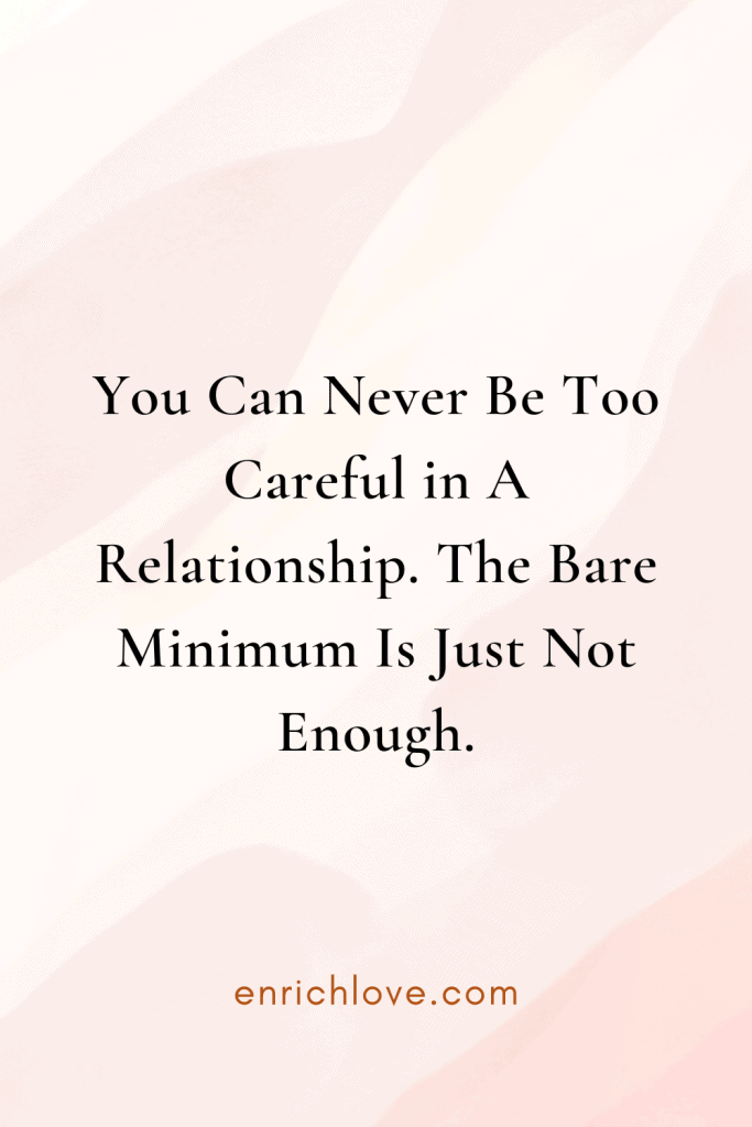 You Can Never Be Too Careful in A Relationship. the Bare Minimum Is Just Not Enough