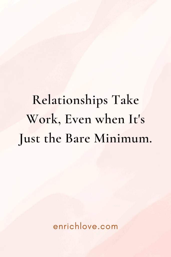 Relationships Take Work, Even when It's Just the Bare Minimum.