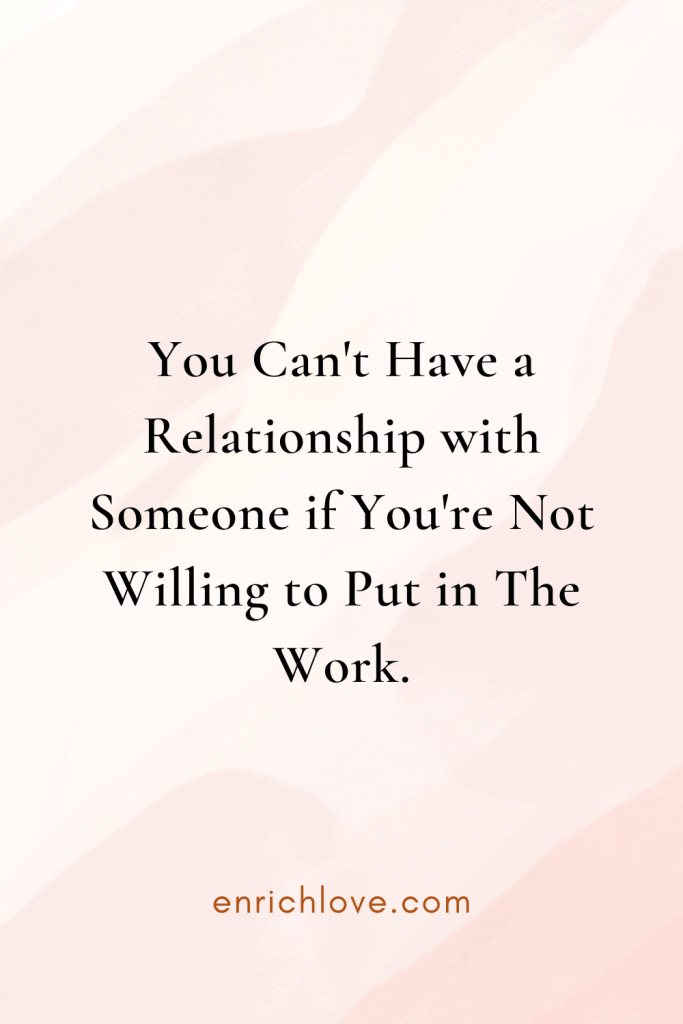 You Can't Have a Relationship with Someone if You're Not Willing to Put in The Work