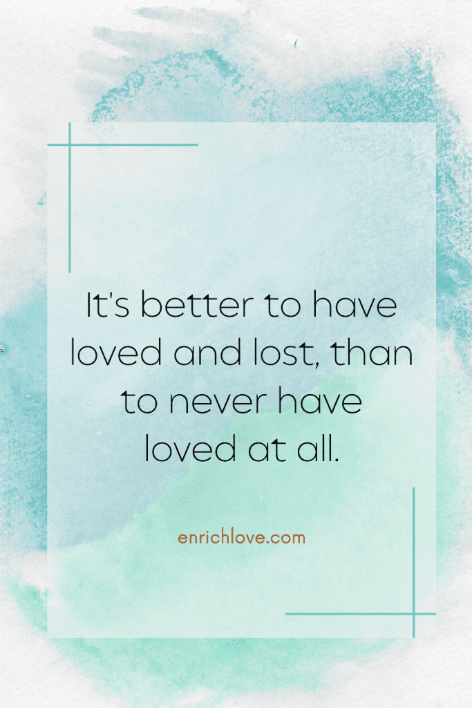 It's better to have loved and lost, than to never have loved at all - quotes for relationship breakups