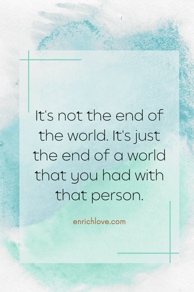 It's not the end of the world. It's just the end of a world that you had with that person - quotes for relationship breakups