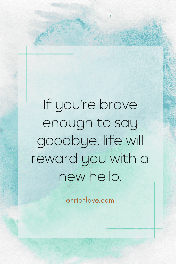 If you're brave enough to say goodbye, life will reward you with a new hello - quotes for relationship breakups