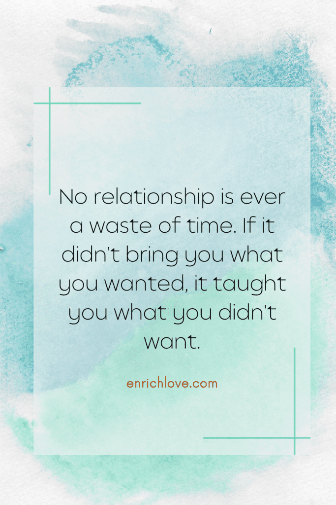 No relationship is ever a waste of time. If it didn't bring you what you wanted, it taught you what you didn't want - quotes for relationship breakups