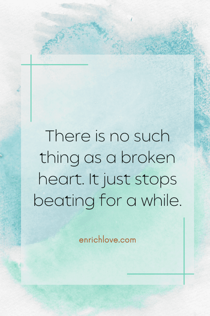 There is no such thing as a broken heart. It just stops beating for a while - quotes for relationship breakups
