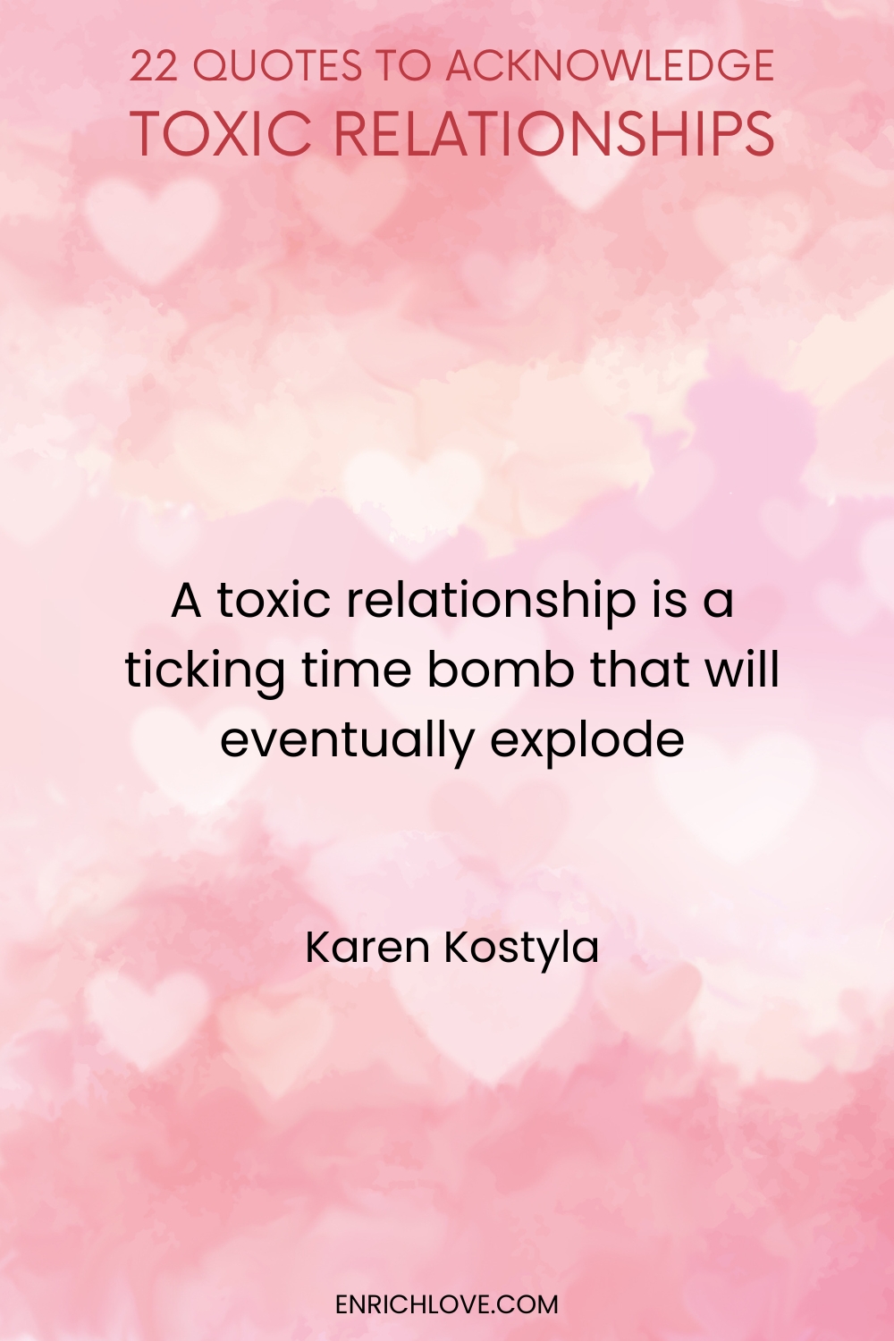 22 Quotes to Acknowledge Toxic Relationships -A toxic relationship is a ticking time bomb that will eventually explode by Karen Kostyla