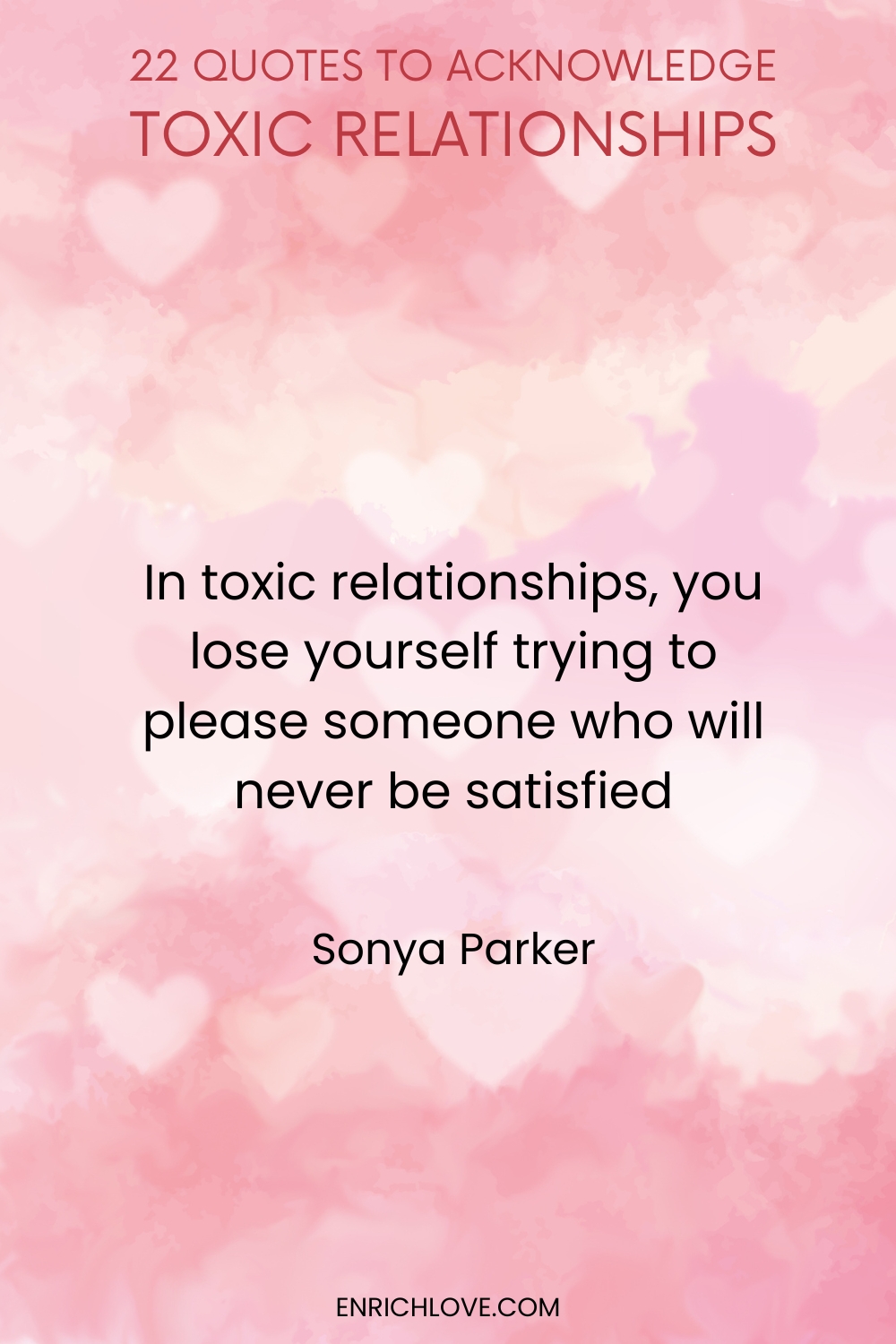 22 Quotes to Acknowledge Toxic Relationships -In toxic relationships, you lose yourself trying to please someone who will never be satisfied by Sonya Parker