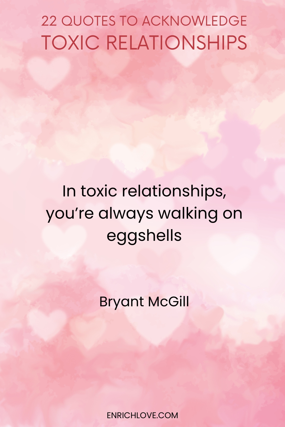 22 Quotes to Acknowledge Toxic Relationships -In toxic relationships, you're always walking on eggshells by Bryant McGill