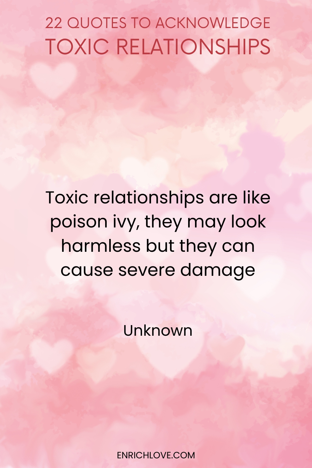 22 Quotes to Acknowledge Toxic Relationships -Toxic relationships are like poison ivy, they may look harmless but they can cause severe damage by Unknown