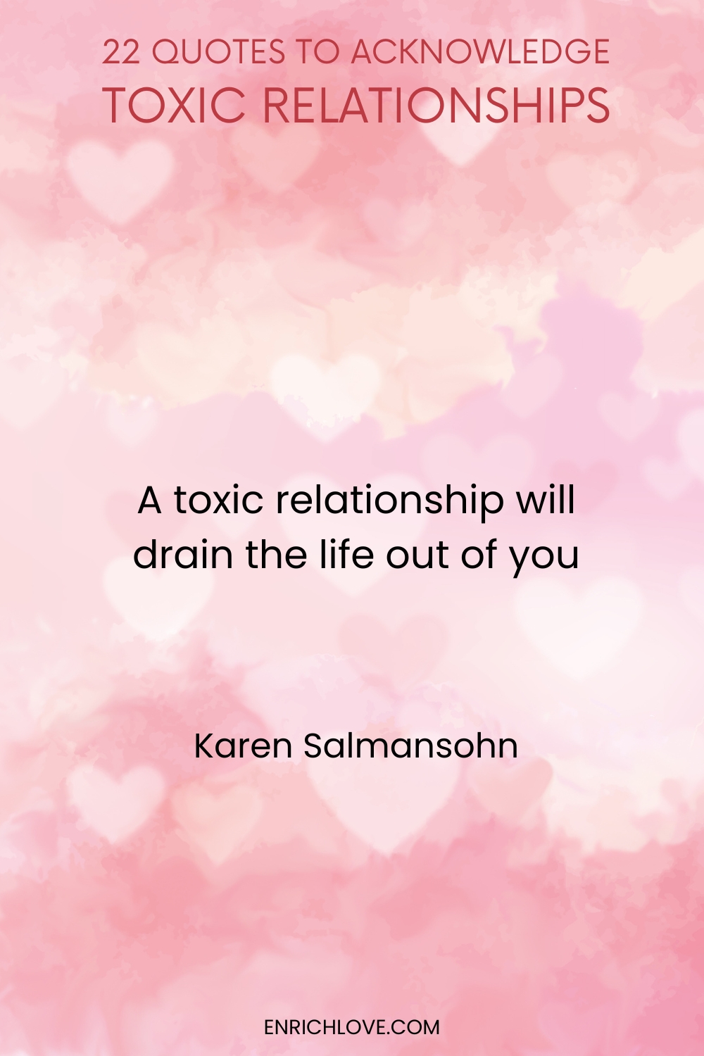 22 Quotes to Acknowledge Toxic Relationships -A toxic relationship will drain the life out of you by Karen Salmansohn