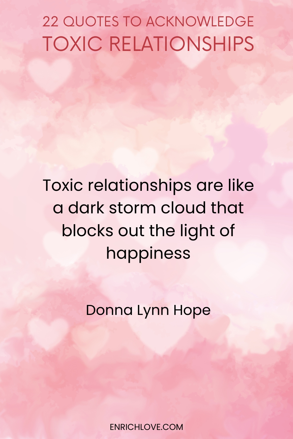 22 Quotes to Acknowledge Toxic Relationships -Toxic relationships are like a dark storm cloud that blocks out the light of happiness by Donna Lynn Hope