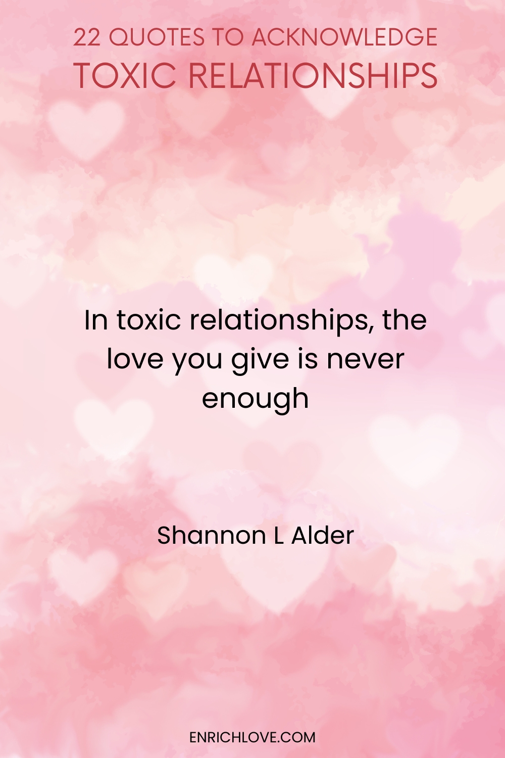 22 Quotes to Acknowledge Toxic Relationships -In toxic relationships, the love you give is never enough by Shannon L Alder