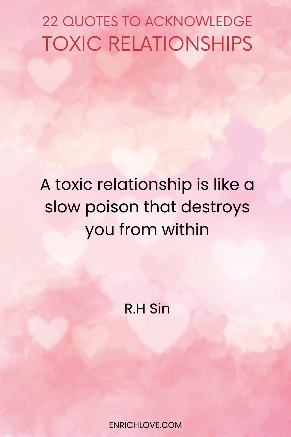 22 Quotes to Acknowledge Toxic Relationships -A toxic relationship is like a slow poison that destroys you from within by R.H Sin