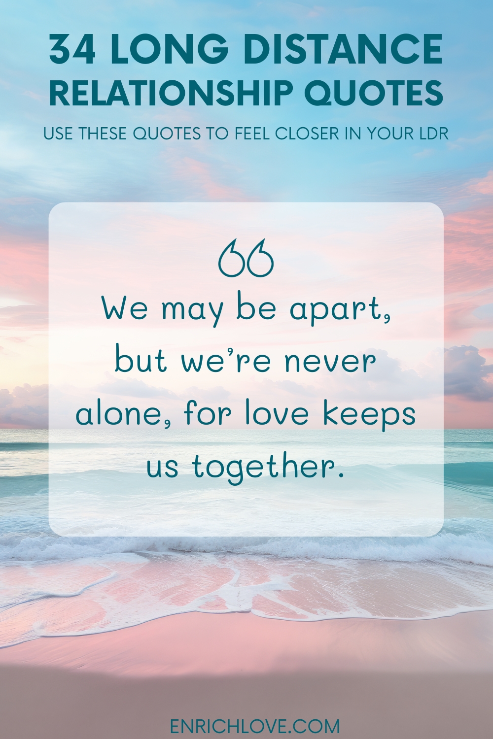 34 Long Distance Relationship Quotes - We may be apart, but we’re never alone, for love keeps us together.