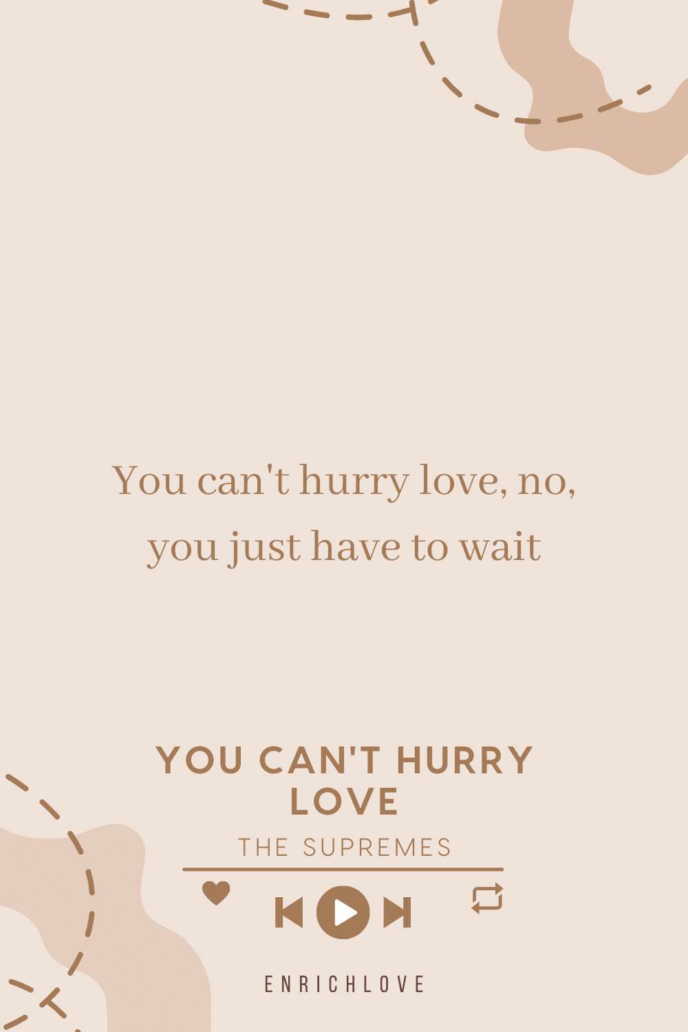 You can't hurry love, no, you just have to wait