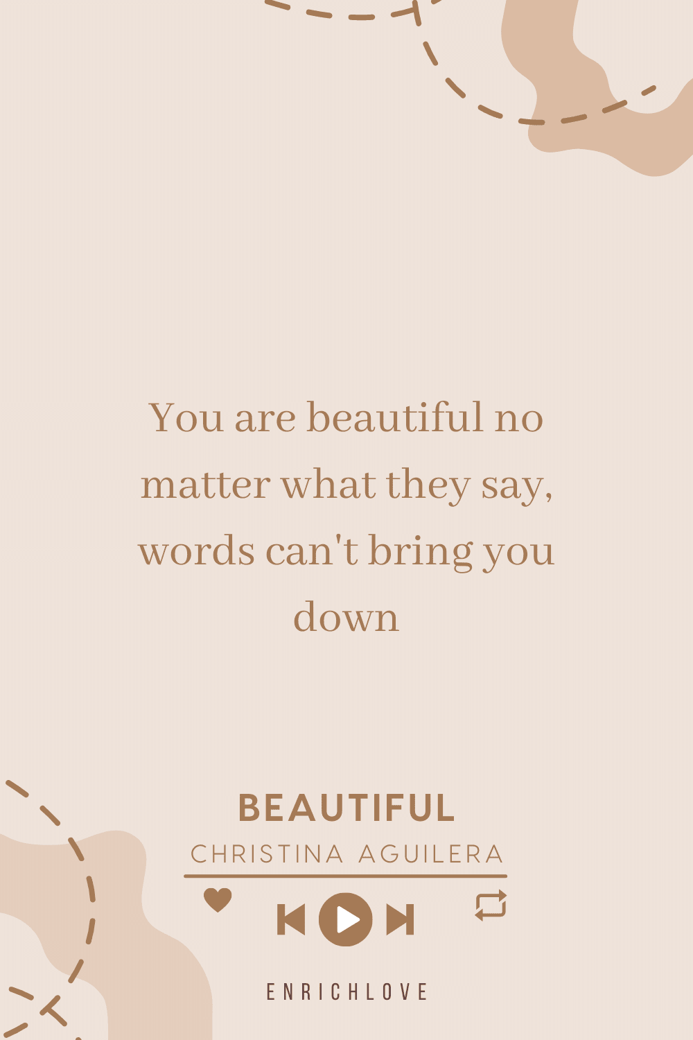 You are beautiful no matter what they say, words can't bring you down