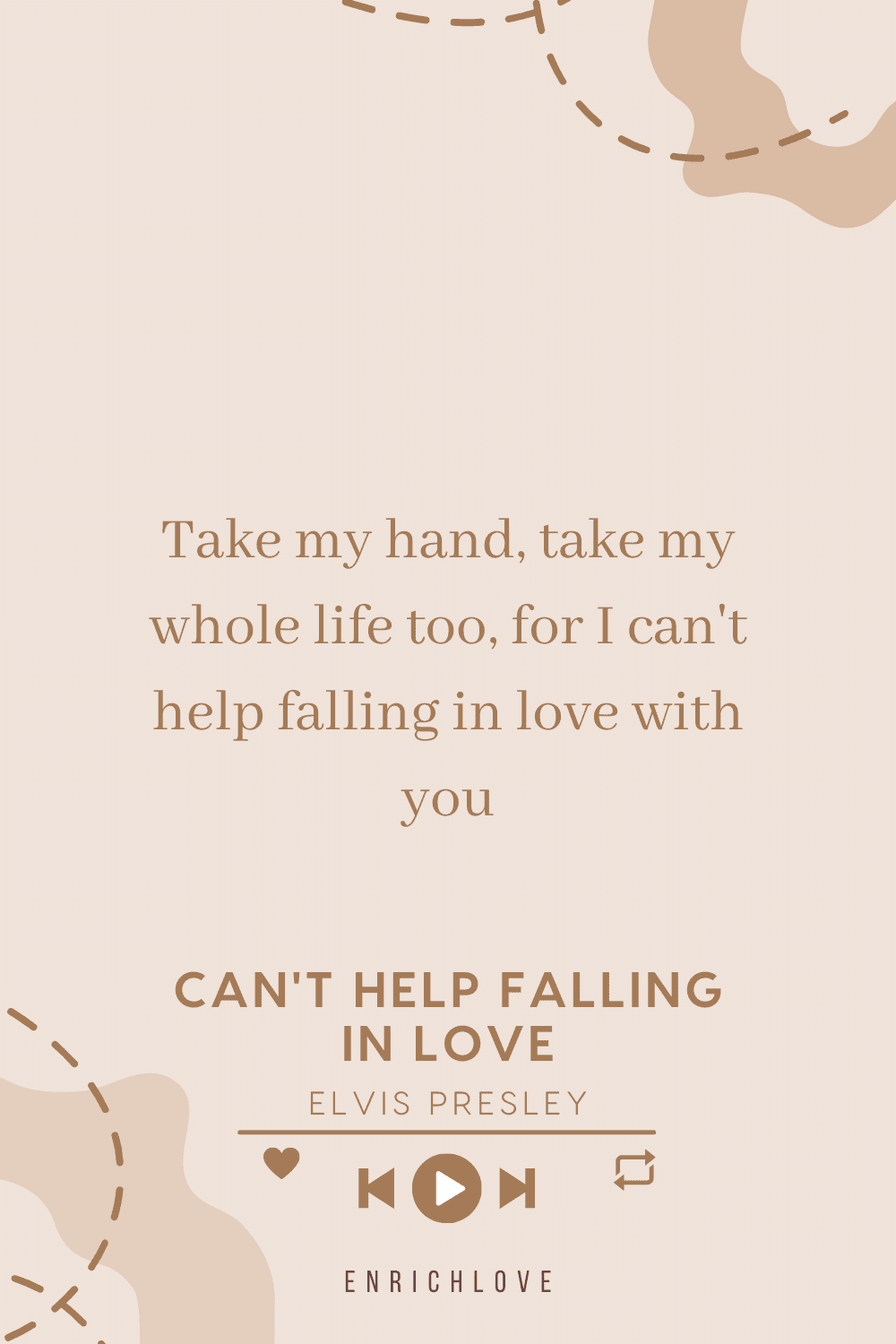 Take my hand, take my whole life too, for I can't help falling in love with you