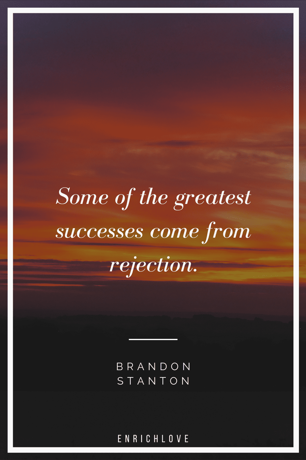 Some of the greatest successes come from rejection.