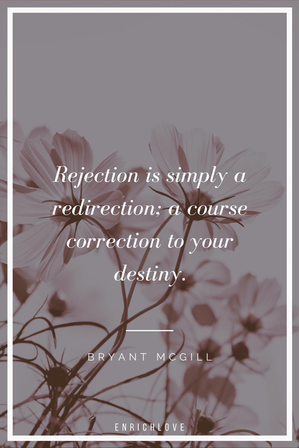 Rejection is simply a redirection; a course correction to your destiny.