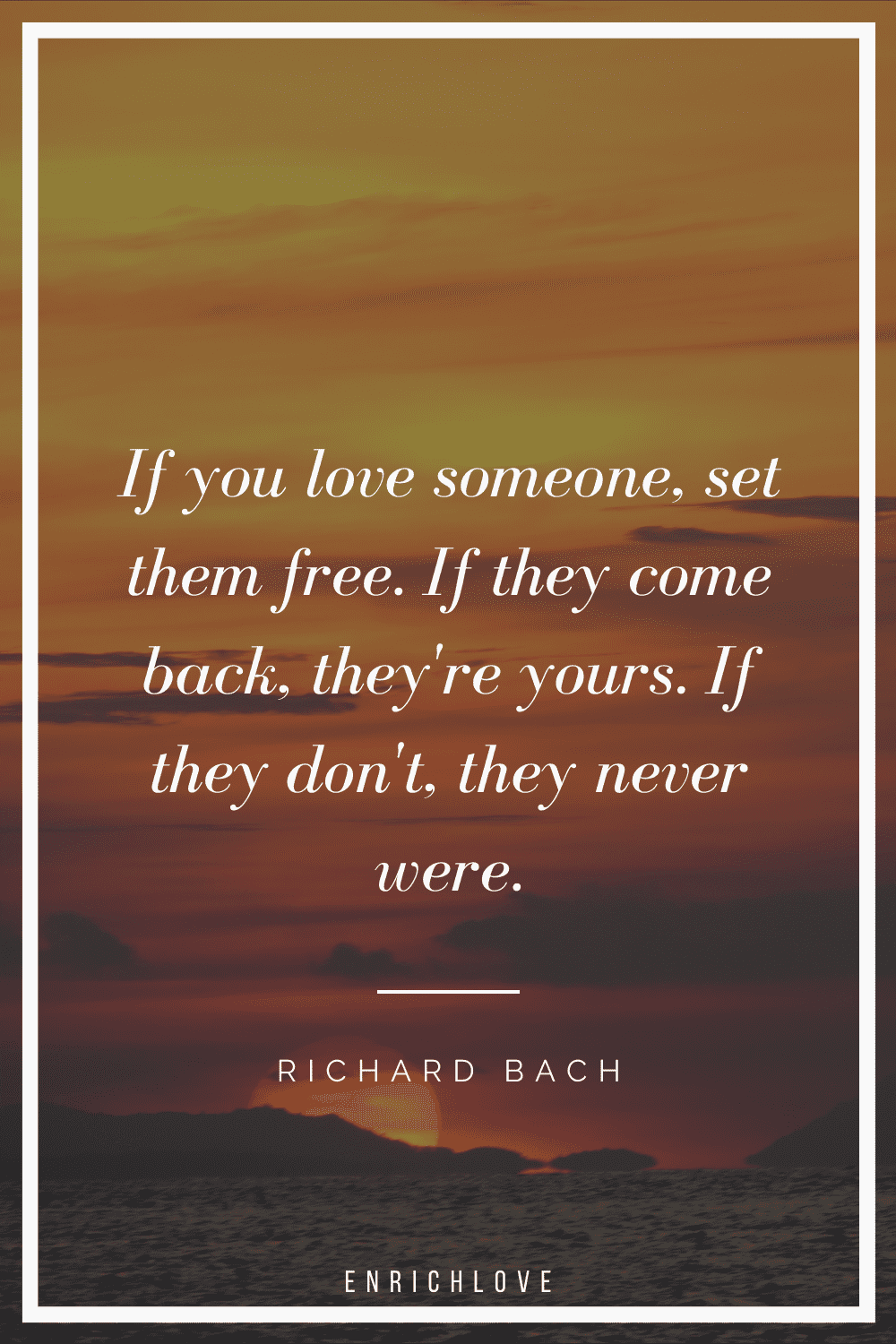 If you love someone, set them free. If they come back, they're yours. If they don't, they never were.