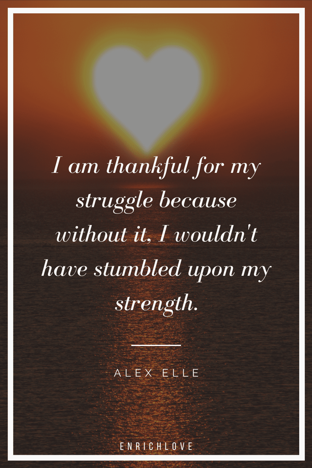 I am thankful for my struggle because without it, I wouldn't have stumbled upon my strength.