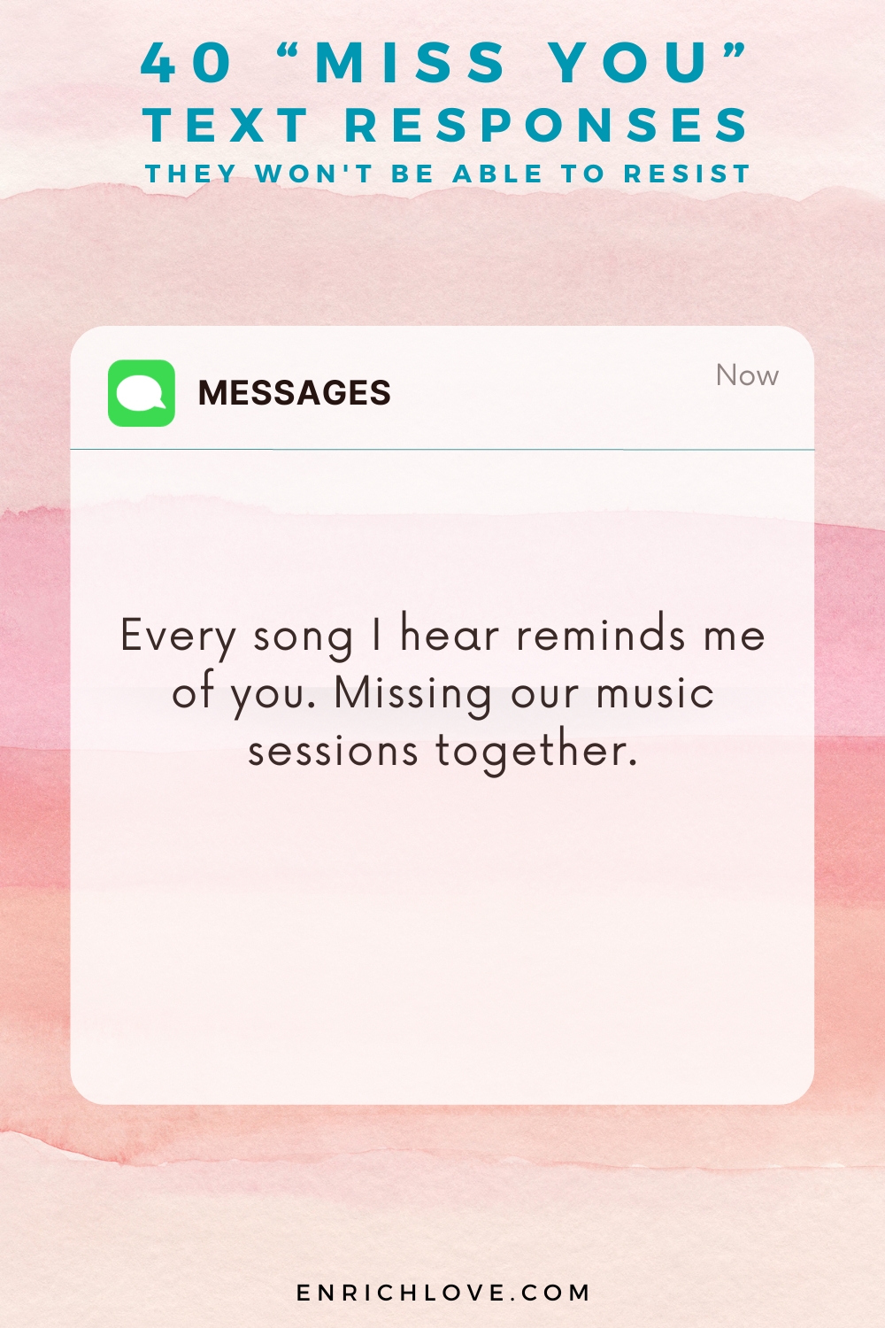 40 'Miss You' Text Responses -Every song I hear reminds me of you. Missing our music sessions together.