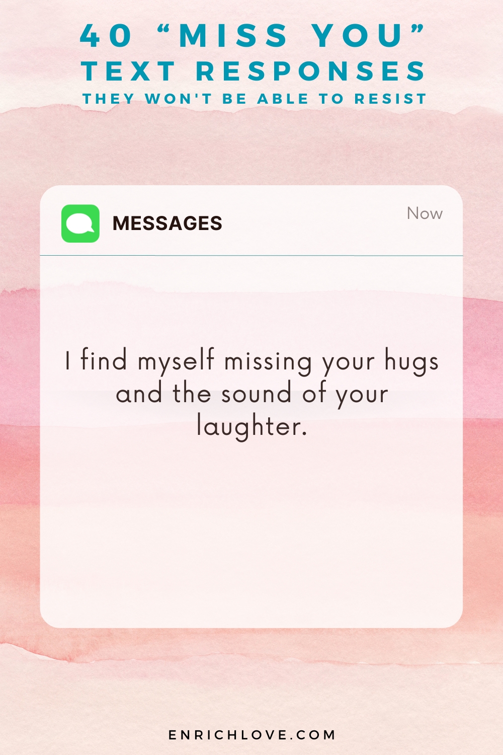 40 'Miss You' Text Responses -I find myself missing your hugs and the sound of your laughter.