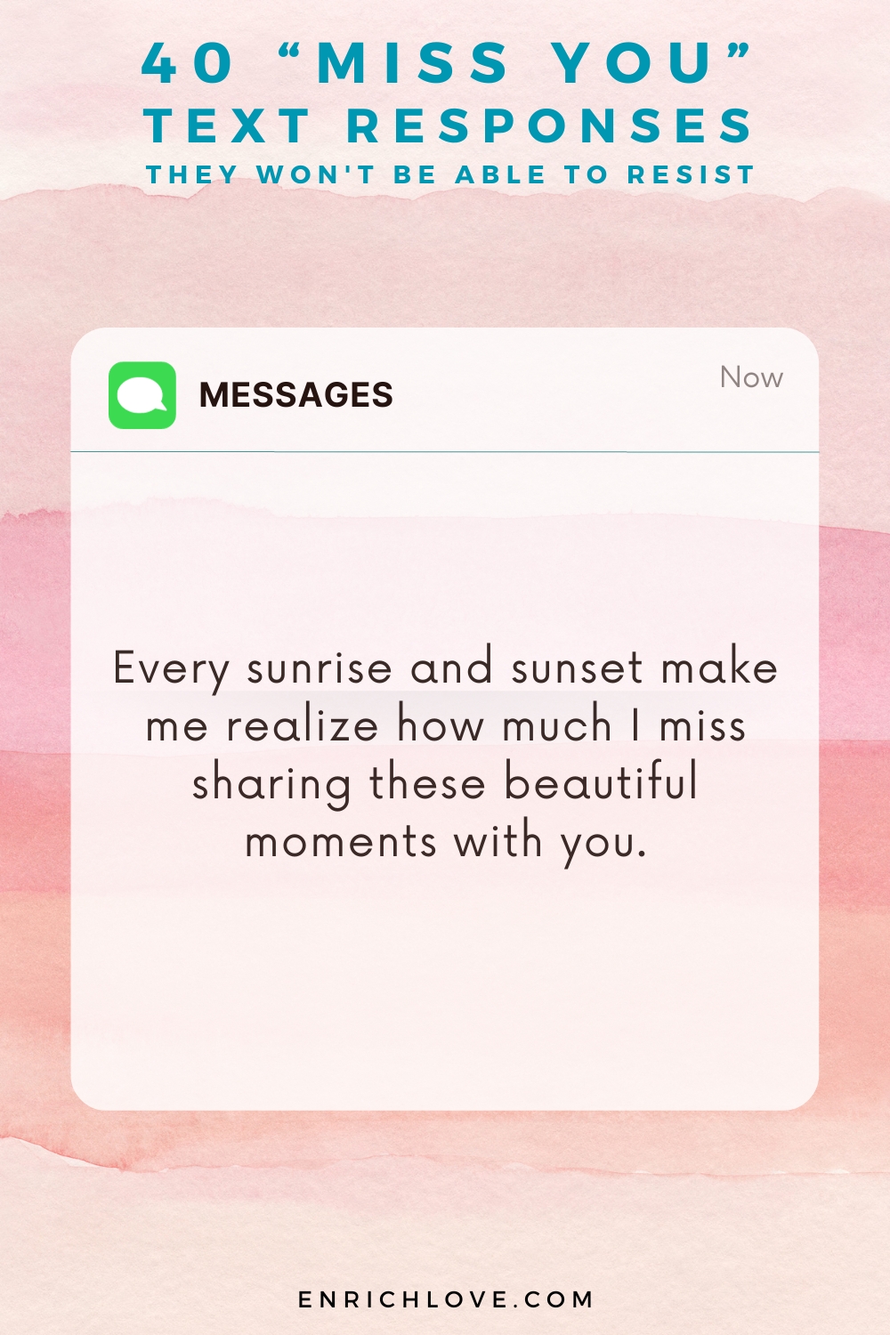 40 'Miss You' Text Responses -Every sunrise and sunset make me realize how much I miss sharing these beautiful moments with you.