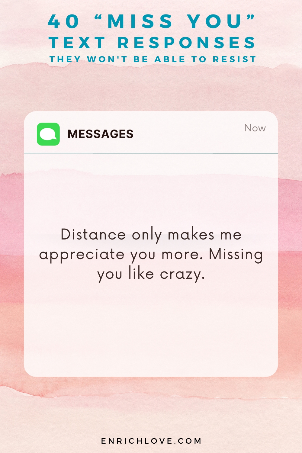 40 'Miss You' Text Responses -Distance only makes me appreciate you more. Missing you like crazy.