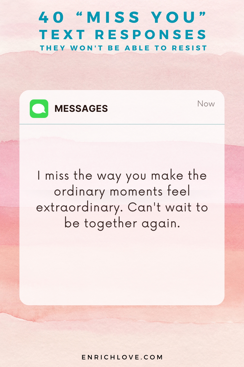 40 'Miss You' Text Responses -I miss the way you make the ordinary moments feel extraordinary. Can't wait to be together again.