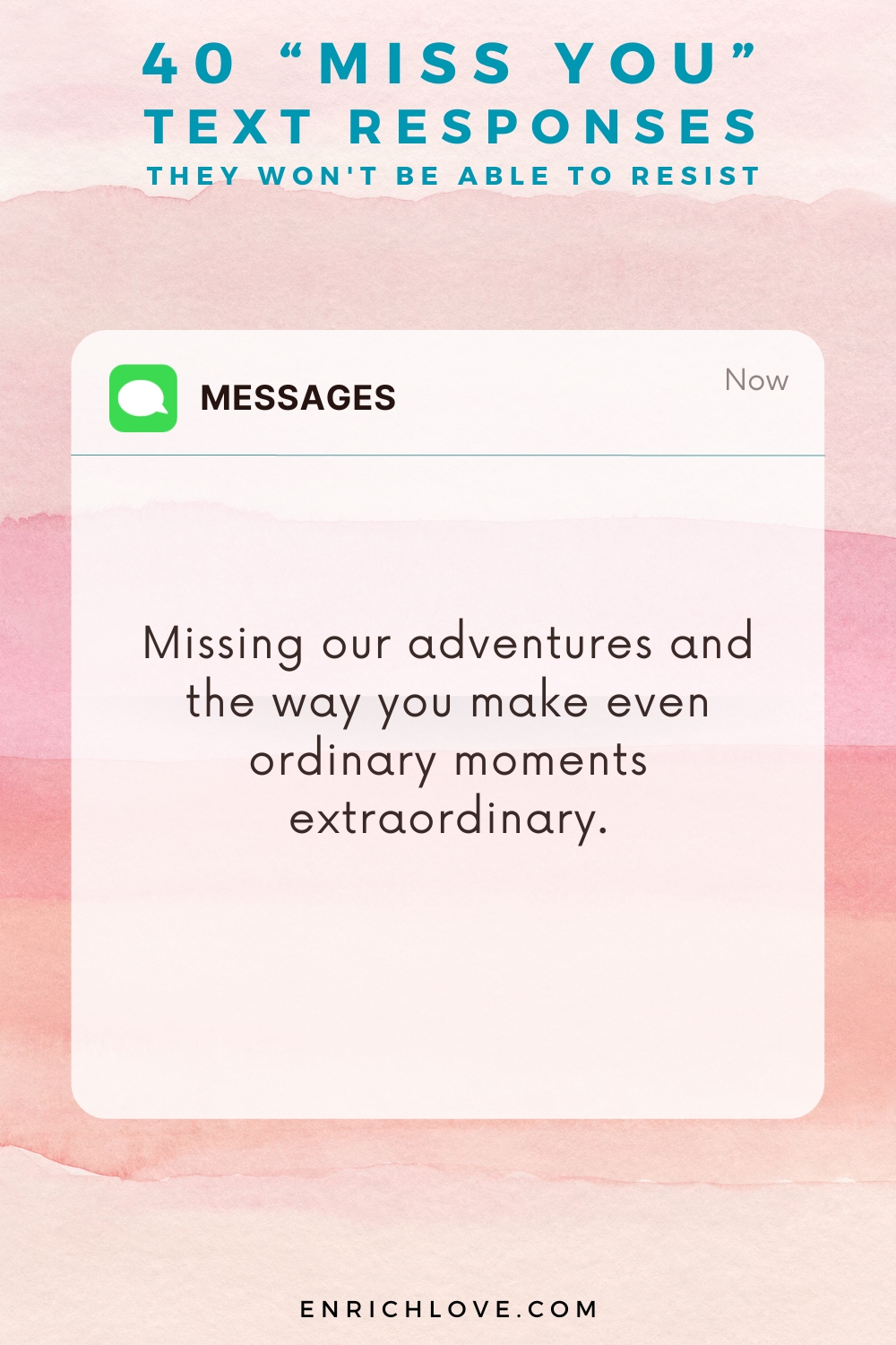 40 'Miss You' Text Responses -Missing our adventures and the way you make even ordinary moments extraordinary.